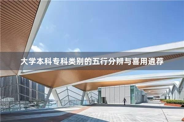 大学本科专科类别的五行分辨与喜用遴荐
