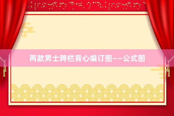 两款男士跨栏背心编订图——公式图