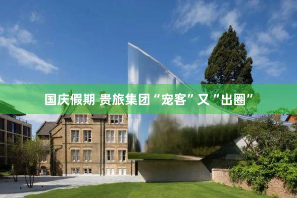 国庆假期 贵旅集团“宠客”又“出圈”