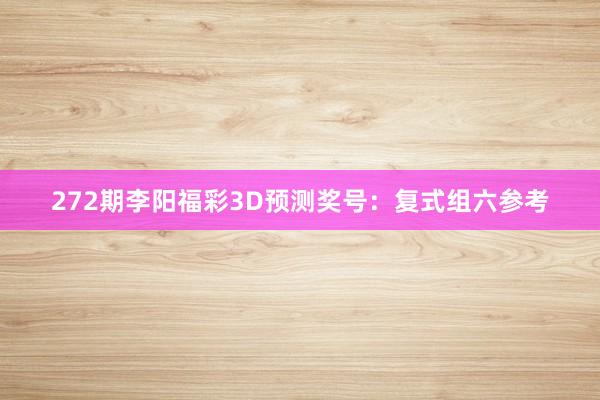 272期李阳福彩3D预测奖号：复式组六参考
