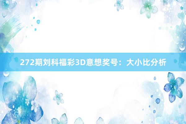 272期刘科福彩3D意想奖号：大小比分析