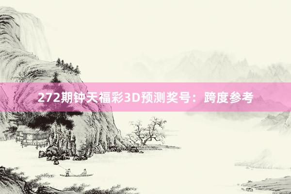 272期钟天福彩3D预测奖号：跨度参考
