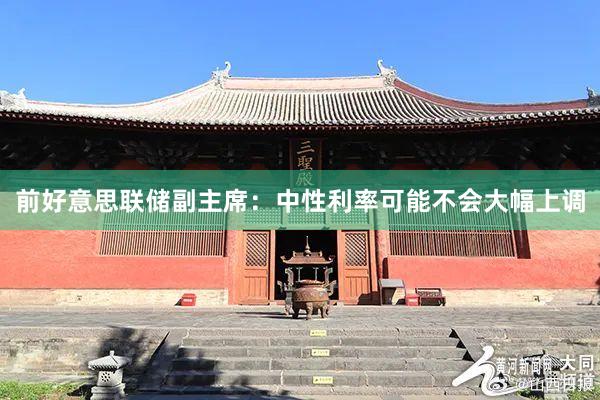 前好意思联储副主席：中性利率可能不会大幅上调