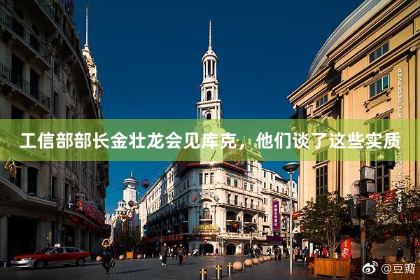 工信部部长金壮龙会见库克，他们谈了这些实质
