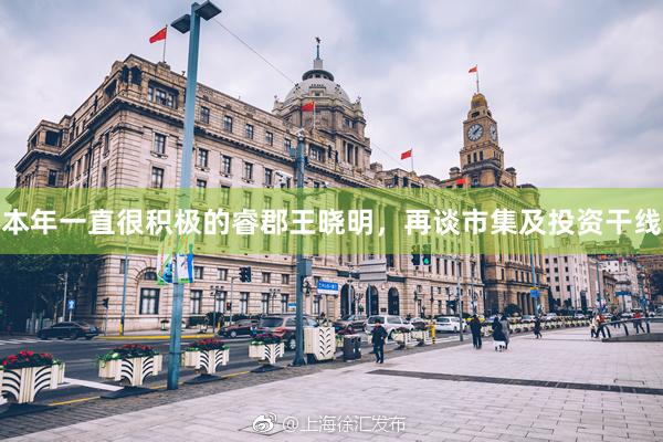 本年一直很积极的睿郡王晓明，再谈市集及投资干线