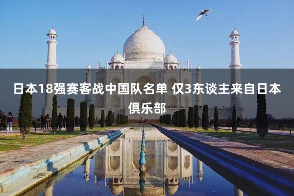 日本18强赛客战中国队名单 仅3东谈主来自日本俱乐部