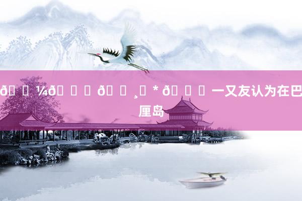 𓇼𓈒𓏸⋆* 🐚一又友认为在巴厘岛