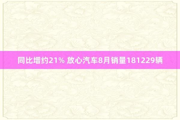 同比增约21% 放心汽车8月销量181229辆