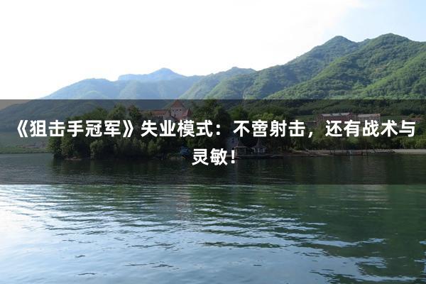 《狙击手冠军》失业模式：不啻射击，还有战术与灵敏！