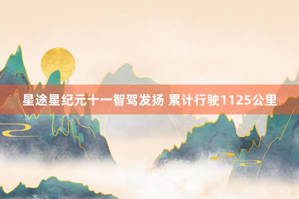 星途星纪元十一智驾发扬 累计行驶1125公里