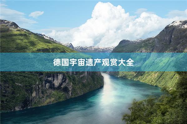德国宇宙遗产观赏大全